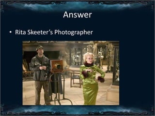 Answer
? Rita Skeeters Photographer

 