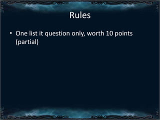 Rules
? One list it question only, worth 10 points
(partial)

 