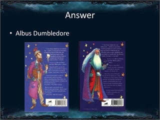 Answer
? Albus Dumbledore

 