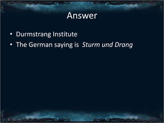 Answer
? Durmstrang Institute
? The German saying is Sturm und Drang

 