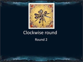 Clockwise round
Round 2

 