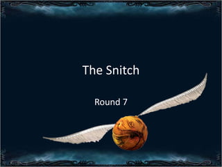 The Snitch
Round 7

 