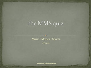 Music | Movies | Sports
Finals
Research: Debanjan Bose
 