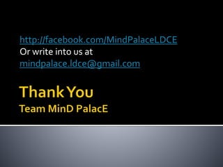 http://facebook.com/MindPalaceLDCE
Or write into us at
mindpalace.ldce@gmail.com
 