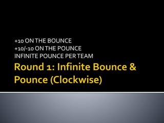 +10 ONTHE BOUNCE
+10/-10 ONTHE POUNCE
INFINITE POUNCE PERTEAM
 