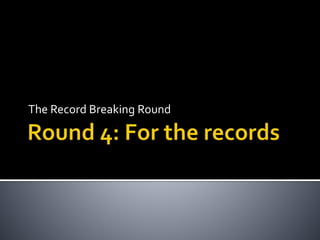 The Record Breaking Round
 