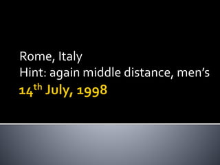 Rome, Italy
Hint: again middle distance, men’s
 