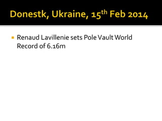  Renaud Lavillenie sets PoleVaultWorld
Record of 6.16m
 
