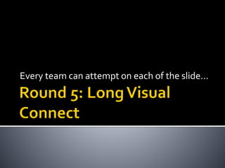 Every team can attempt on each of the slide…
 