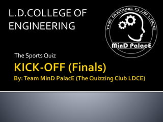 The Sports Quiz
L.D.COLLEGE OF
ENGINEERING
 