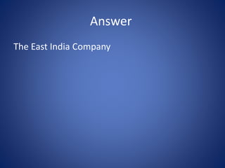 Answer
The East India Company
 