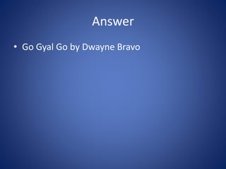 Answer
• Go Gyal Go by Dwayne Bravo
 