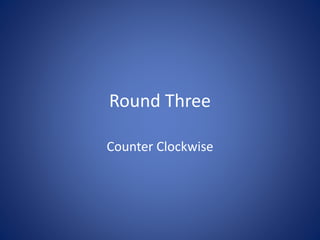 Round Three
Counter Clockwise
 