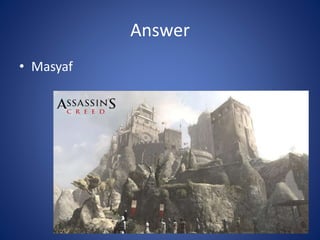 Answer
• Masyaf
 