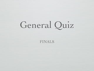 General Quiz 
FINALS 
 