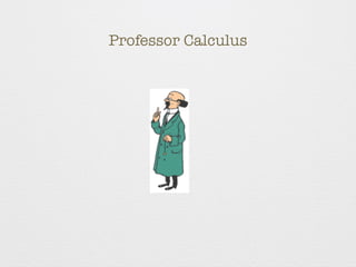 Professor Calculus 
 