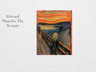 Edward 
Munch’s The 
Scream 
 