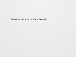 The 
Guinness 
Book 
of 
World 
Records 
 