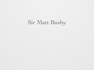 Sir Matt Busby 
 