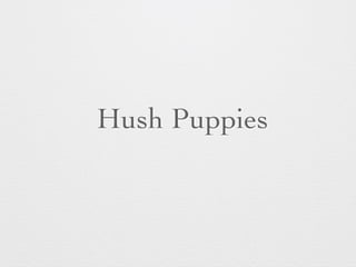 Hush Puppies 
 