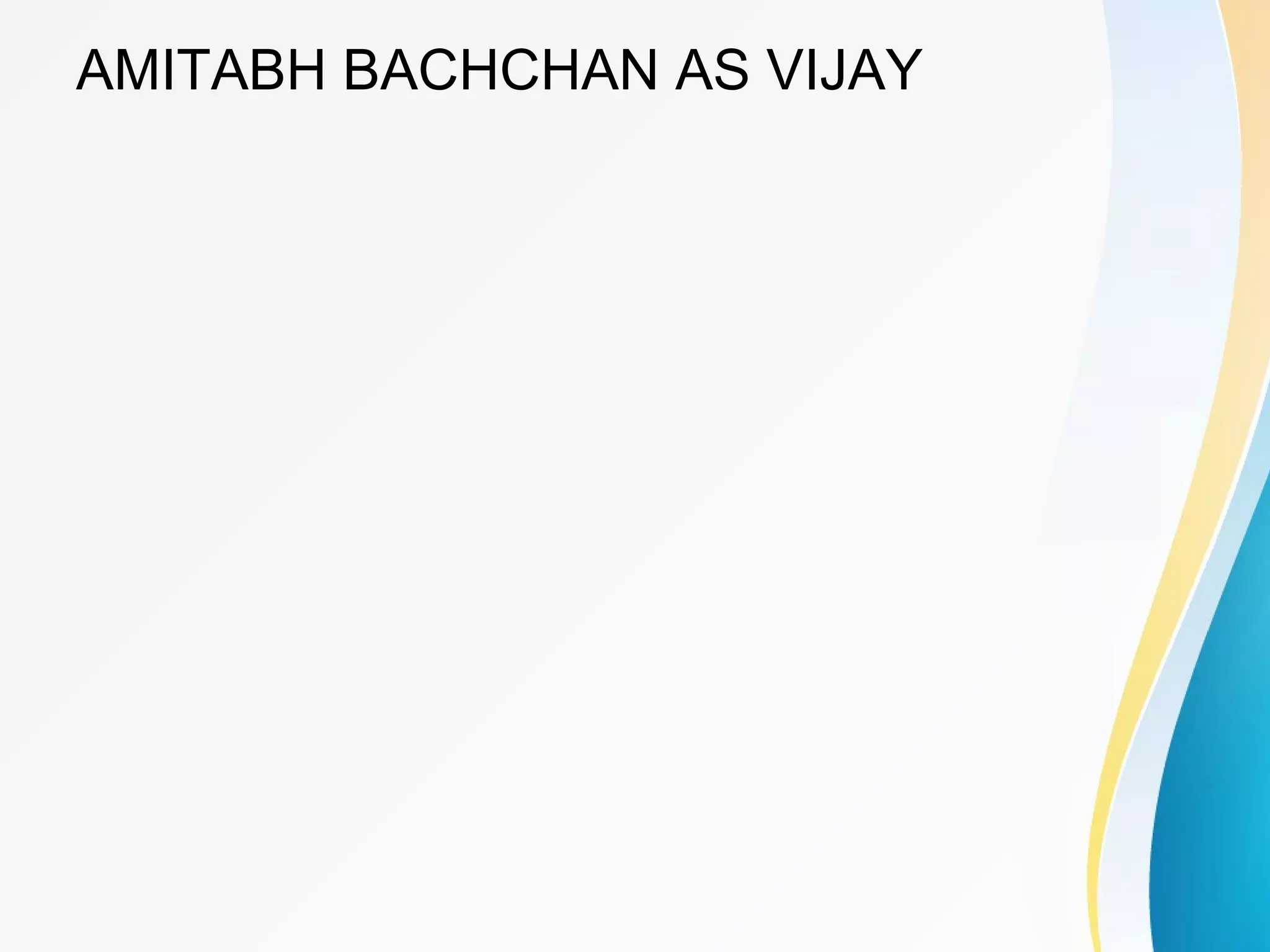 AMITABH BACHCHAN AS VIJAY 
 