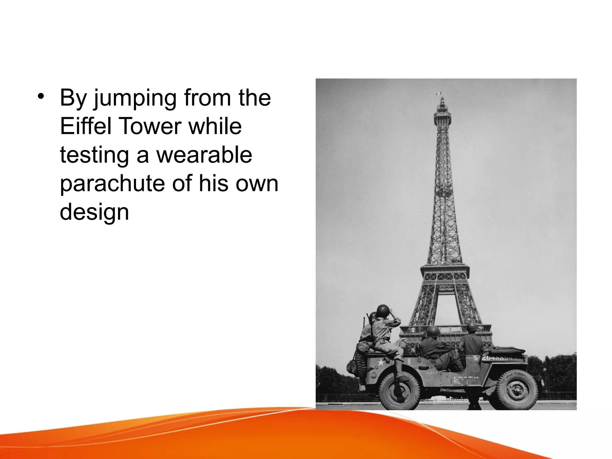 • By jumping from the 
Eiffel Tower while 
testing a wearable 
parachute of his own 
design 
 