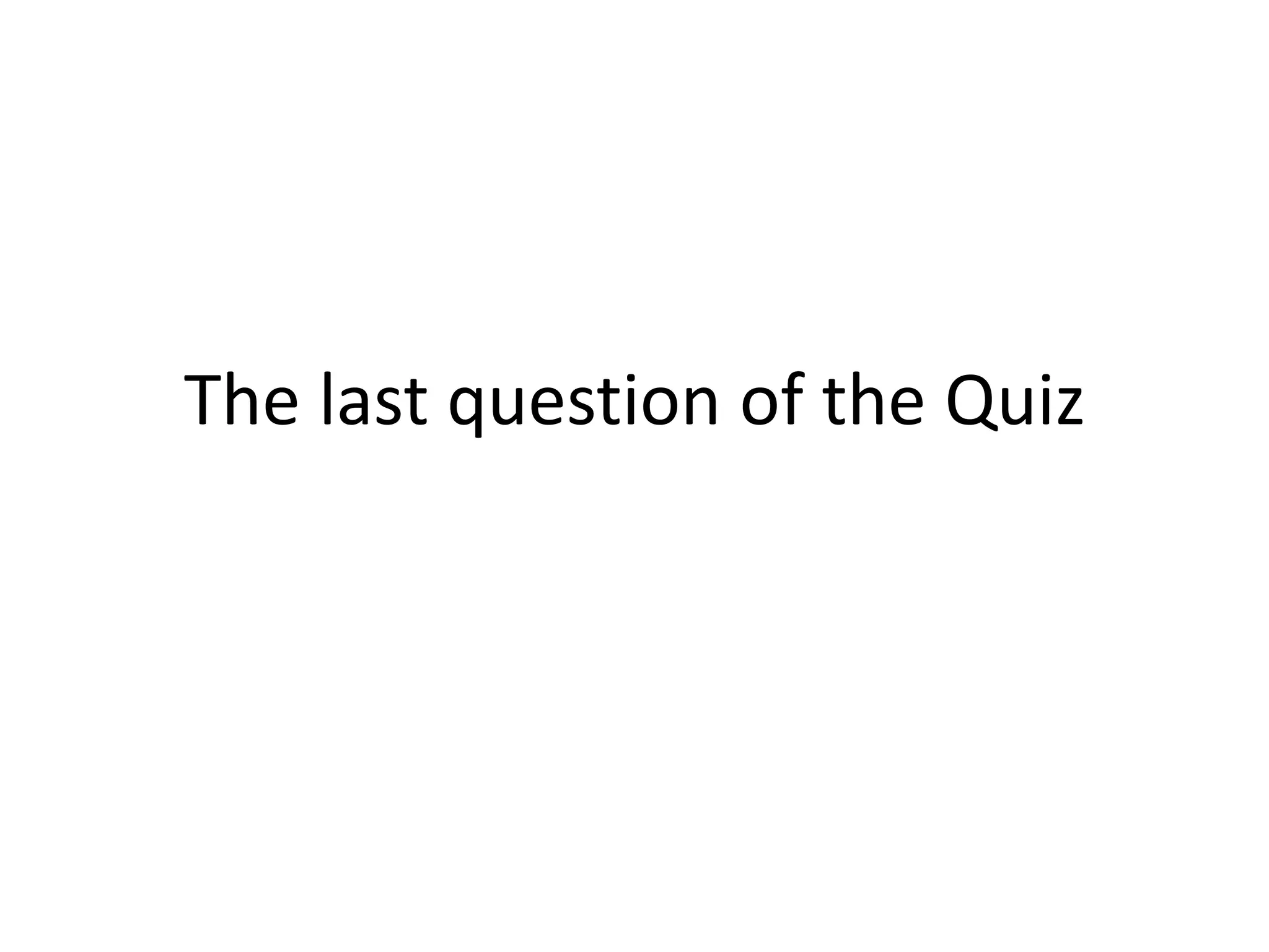 The last question of the Quiz
 