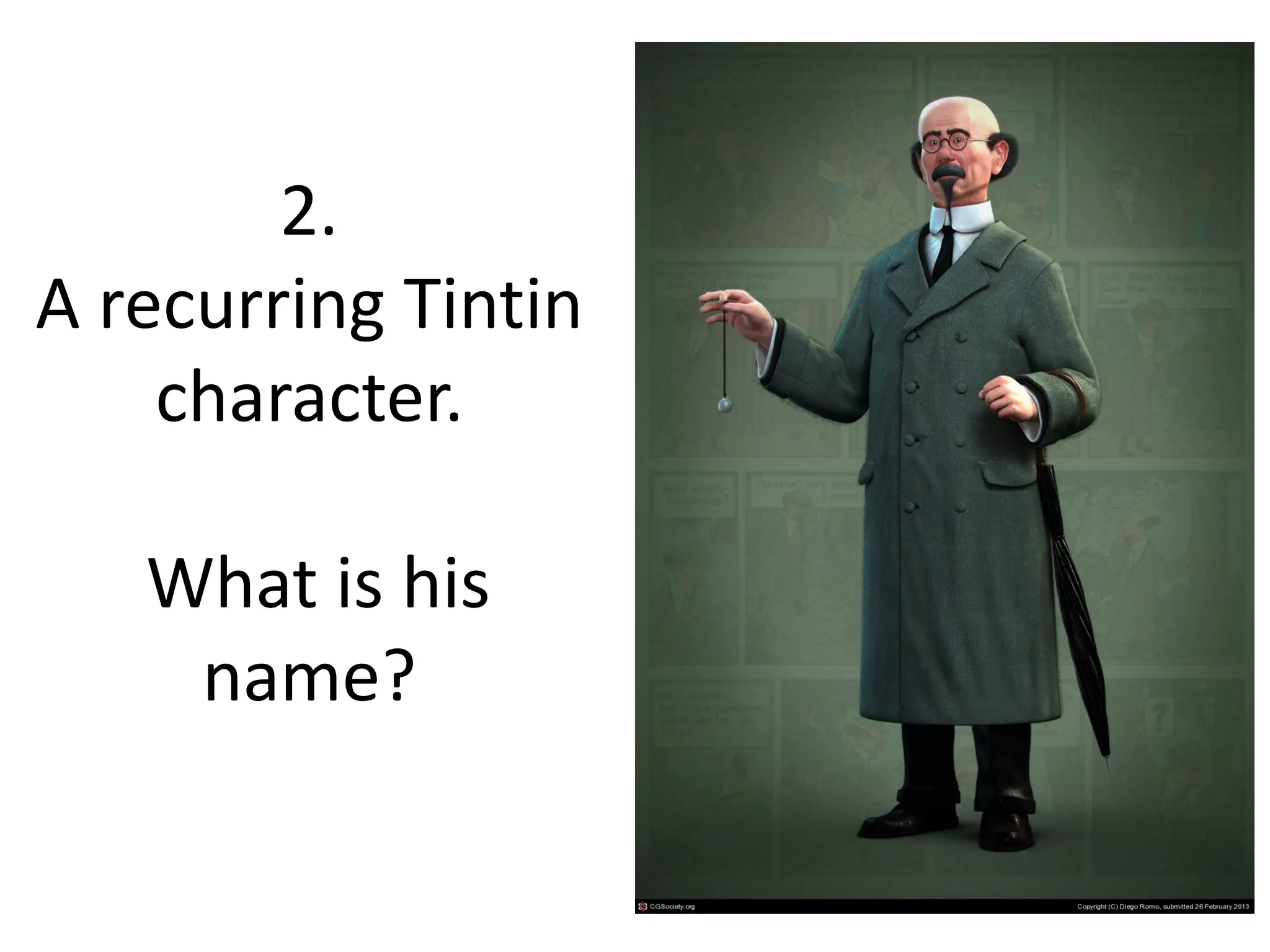 2.
A recurring Tintin
character.
What is his
name?
 