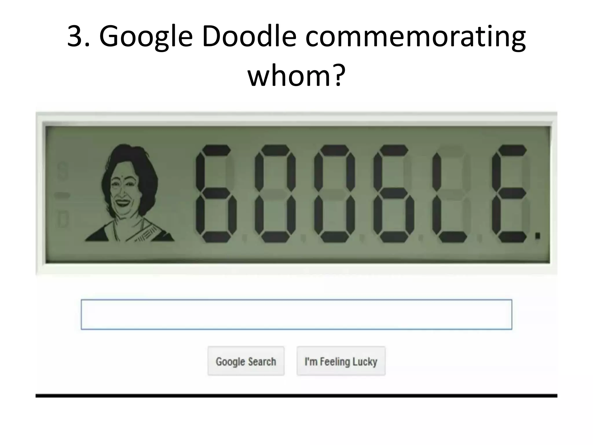 3. Google Doodle commemorating
whom?
 