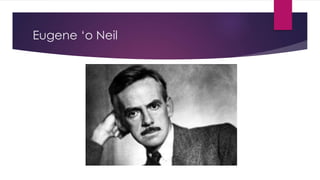 Eugene ‘o Neil
 