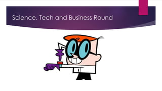 Science, Tech and Business Round
 