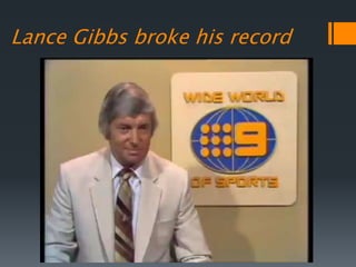Lance Gibbs broke his record
 