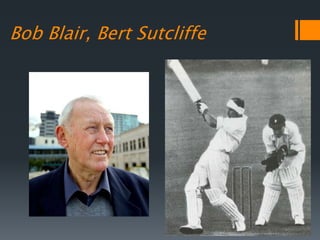 Bob Blair, Bert Sutcliffe
 