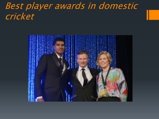 Best player awards in domestic
cricket
 