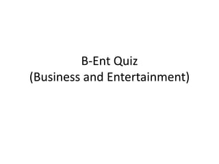 B-Ent Quiz
(Business and Entertainment)
 