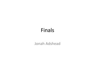 Finals
Jonah Adshead
 