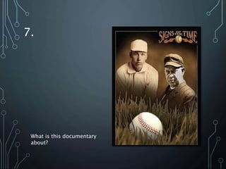 7.
What is this documentary
about?
 