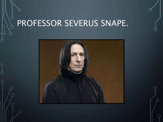 PROFESSOR SEVERUS SNAPE.
 