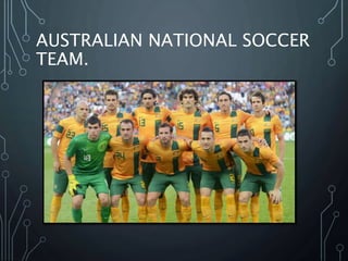 AUSTRALIAN NATIONAL SOCCER
TEAM.
 