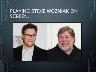 PLAYING STEVE WOZNIAK ON
SCREEN.
 