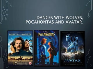 DANCES WITH WOLVES,
POCAHONTAS AND AVATAR.
 