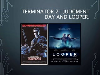 TERMINATOR 2 : JUDGMENT
DAY AND LOOPER.
 