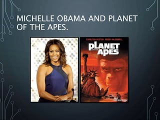 MICHELLE OBAMA AND PLANET
OF THE APES.
 