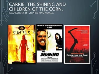 CARRIE, THE SHINING AND
CHILDREN OF THE CORN.
ADAPTATIONS OF STEPHEN KING NOVELS.
 