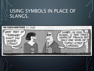 USING SYMBOLS IN PLACE OF
SLANGS.
 