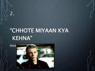 2.
“CHHOTE MIYAAN KYA
KEHNA”
Hint:
 