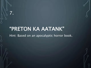 7.
“PRETON KA AATANK”
Hint: Based on an apocalyptic horror book.
 