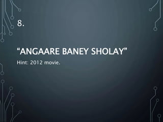8.
“ANGAARE BANEY SHOLAY”
Hint: 2012 movie.
 