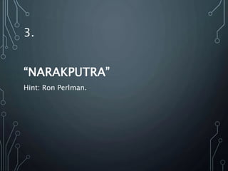 3.
“NARAKPUTRA”
Hint: Ron Perlman.
 