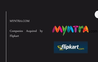MYNTRA.COM
Companies Acquired by
Flipkart
 